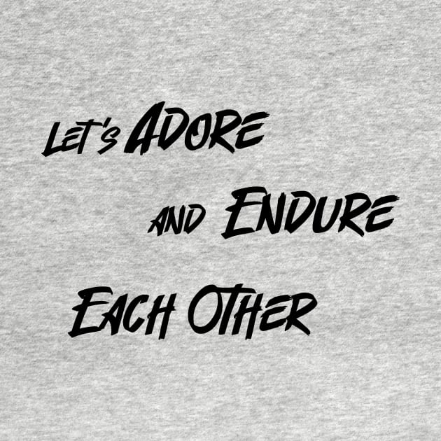 Let’s Adore and Endure Each Other by RUNAWAYSTEPH